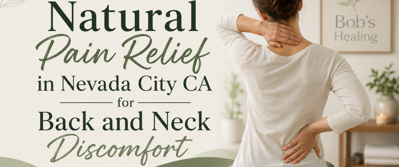 Natural Pain Relief in Nevada City CA for Back and Neck Discomfort